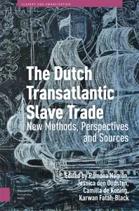 The Dutch Transatlantic Slave Trade: New Methods, Perspectives, and Sources (Slavery and Emancipation)