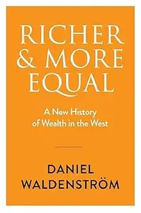 Richer and More Equal: A New History of Wealth in the West