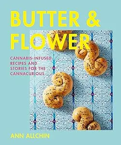 Butter and Flower: Cannabis-Infused Recipes and Stories for the Cannacurious (Repost)