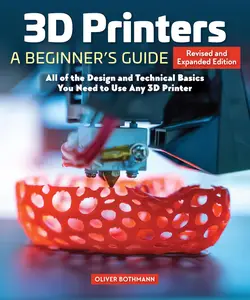 3D Printers: A Beginner's Guide: Core Principles You Will Need for Any Printer, 2nd Revised and Expanded Edition