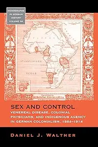 Sex and Control: Venereal Disease, Colonial Physicians, and Indigenous Agency in German Colonialism, 1884-1914