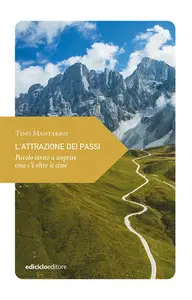 L'attrazione dei passi. Piccolo invito a scoprire cosa c'è oltre le cime - Tino Mantarro