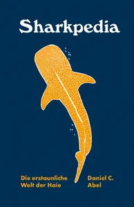 Sharkpedia - Die erstaunliche Welt der Haie - Daniel C. Abel