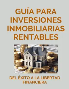 Guía para Inversiones Inmobiliarias Rentables: Del Éxito a la Libertad Financiera (Spanish Edition)