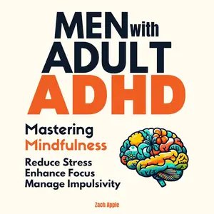 Men with Adult ADHD Mastering Mindfulness: Reduce Stress Enhance Focus Manage Impulsivity