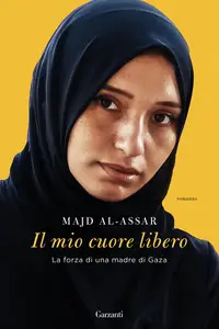 Majd Al-Assar - Il mio cuore libero. La forza di una madre di Gaza