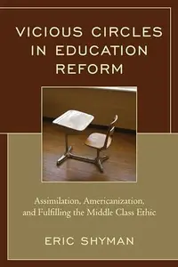 Vicious Circles in Education Reform : Assimilation, Americanization, and Fulfilling the Middle Class Ethic