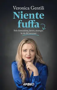 Veronica Gentili - Niente fuffa. Solo formazione, lavoro, strategia: la via del successo
