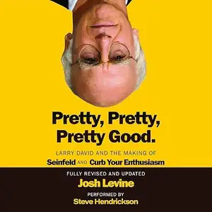 Pretty, Pretty, Pretty Good: Larry David and the Making of Seinfeld and Curb Your Enthusiasm, Revised and Updated [Audiobook]