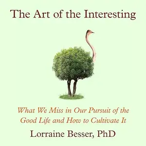 The Art of the Interesting: What We Miss in Our Pursuit of the Good Life and How to Cultivate It [Audiobook]