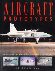 Aircraft Prototypes: Aerospace Technology, from the Light Fighter to the B2 Stealth Bomber