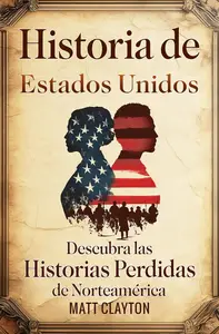 Historia de Estados Unidos: Descubra las historias perdidas de Norteamérica (Spanish Edition)