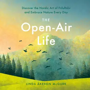 The Open-Air Life: Discover the Nordic Art of Friluftsliv and Embrace Nature Every Day