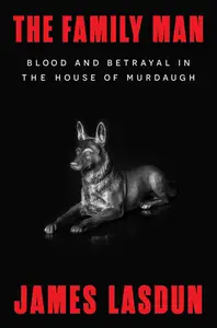 The Family Man: Blood and Betrayal in the House of Murdaugh