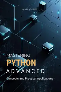 Mastering Python Advanced Concepts and Practical Applications