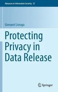 Protecting Privacy in Data Release (Advances in Information Security) (Repost)