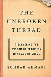 The Unbroken Thread: Discovering the Wisdom of Tradition in an Age of Chaos