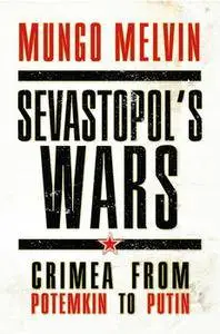 Sevastopol’s Wars: Crimea From Potemkin to Putin (Osprey General Military)