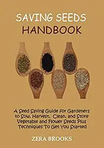 Saving Seeds Handbook: A Seed Saving Guide for Gardeners to Sow, Harvest, Clean, and Store Vegetable and Flower Seeds Plus Tech