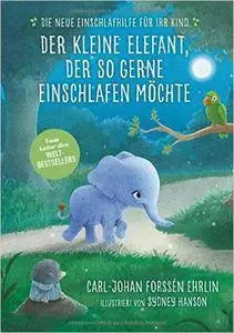 Der kleine Elefant, der so gerne einschlafen möchte: Die neue Einschlafhilfe für Ihr Kind - Die weltweit erfolgreiche Methode