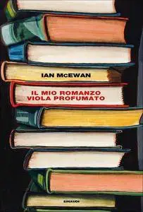 Ian McEwan - Il mio romanzo viola profumato
