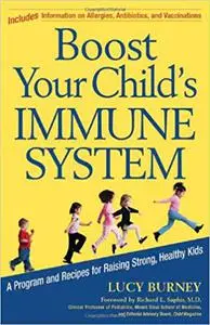 Boost Your Child's Immune System: A Program And Recipes For Raising Strong, Healthy Kids