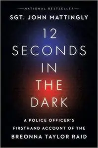 12 Seconds in the Dark: A Police Officer's Firsthand Account of the Breonna Taylor Raid