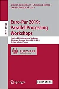Euro-Par 2019: Parallel Processing Workshops: Euro-Par 2019 International Workshops, Göttingen, Germany, August 26–30, 2