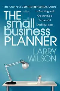 «The Small Business Planner» by Larry Wilson