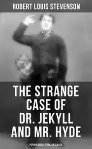 «The Strange Case of Dr. Jekyll and Mr. Hyde (Psychological Thriller Classic)» by Robert Louis Stevenson