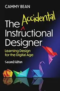 The Accidental Instructional Designer:  Learning Design for the Digital Age, 2nd edition