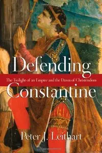 Defending Constantine: The Twilight of an Empire and the Dawn of Christendom (repost)