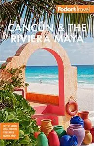 Fodor's Cancún & the Riviera Maya: With Tulum, Cozumel, and the Best of the Yucatán, 6th Edition