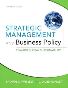 Strategic Management and Business Policy: Toward Global Sustainability, 13th Edition (repost)