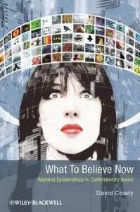 What to believe now : applying epistemology to contemporary issues