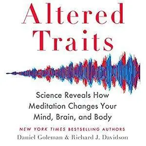 Altered Traits: Science Reveals How Meditation Changes Your Mind, Brain, and Body [Audiobook]