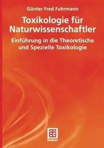 Toxikologie für Naturwissenschaftler: Einführung in die Theoretische und Spezielle Toxikologie (Repost)