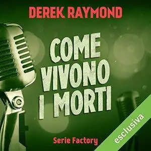Derek Raymond - Come vivono i morti (Factory 3) [Audiobook]