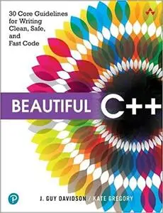 Beautiful C++: 30 Core Guidelines for Writing Clean, Safe, and Fast Code