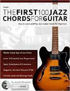 Guitar: The First 100 Jazz Chords for Guitar: How to Learn and Play Jazz Guitar Chords for Beginners