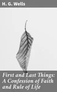 «First and Last Things - A Confession of Faith and Rule of Life (The original unabridged edition, all 4 books in 1 volum