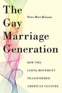 The Gay Marriage Generation: How the LGBTQ Movement Transformed American Culture