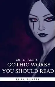 «50 Classic Gothic Works You Should Read (Book Center)» by Charles Dickens,Charlotte Brontë,Victor Hugo,Jane Austen,Edga