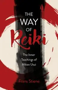 The Way of Reiki: The Inner Teachings of Mikao Usui