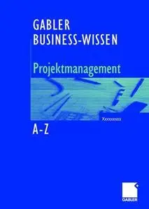 GABLER BUSINESS-WISSEN A-Z Projektmanagement