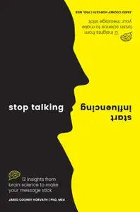 «Stop Talking, Start Influencing: 12 Insights From Brain Science to Make Your Memory Stick» by Jared Cooney Horvath