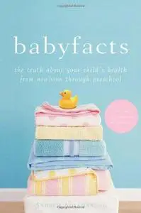 Baby Facts: The Truth about Your Child's Health from Newborn through Preschool