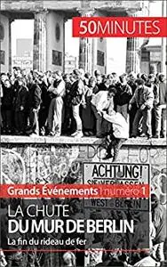 La chute du mur de Berlin: La fin du rideau de fer (French Edition)