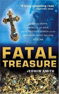 Fatal Treasure: Greed and Death, Emeralds and Gold, and the Obsessive Search for the Legendary Ghost Galleon Atocha (re)