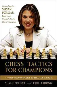 Chess Tactics for Champions: A step-by-step guide to using tactics and combinations the Polgar way (Repost)